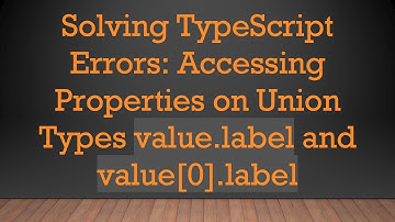 Solving TypeScript Errors: Accessing Properties on Union Types value.label and value[0].label