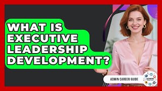 What Is Executive Leadership Development? - Admin Career Guide