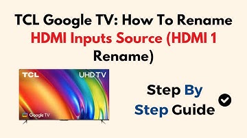 TCL Google TV: How To Rename HDMI Inputs Source (HDMI 1 Rename)