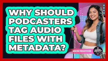 Why Should Podcasters Tag Audio Files With Metadata? - Modern Podcaster Hub