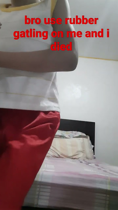 bro use rubber gatling on me and i died