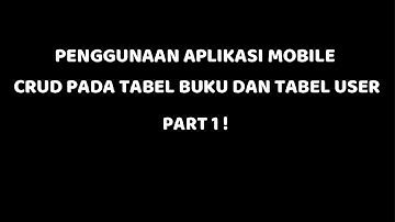 Penggunaan Aplikasi Mobile CRUD Pada Tabel Buku Dan Tabel User Part 1 !!