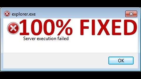 Mở windows explorer bị lỗi server execution failed năm 2024