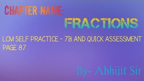 CLASS 5_LCM 7.3-FRACTIONS-SELF PRACTICE 7B AND QUICK ASSESSMENT PAGE NO 87