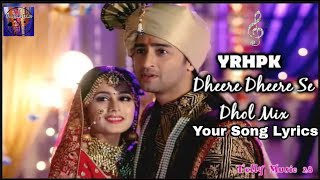 Dheere Dheere Se ||Dhol Mix ||YRHPK ||Mishbir ||Your Song Lyrics