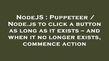 NodeJS : Puppeteer / Node.js to click a button as long as it exists -- and when it no longer exists,