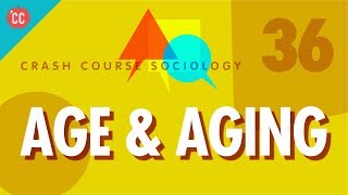 Age & Aging: Crash Course Sociology #36