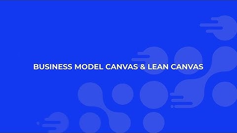Hoe ga je met je ondernemend idee aan de slag: Business Model Canvas & Lean Canvas