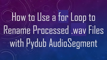 How to Use a for Loop to Rename Processed .wav Files with Pydub AudioSegment