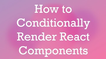 How to Conditionally Render React Components