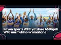 Rayon sports yabagore 20 as kigali warimo amahane menshi  abarayons bongeye kumwenyura