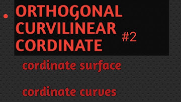 orthogonal curvilinear coordinate |cordinate surface and cordinates curves