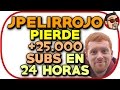 JPELIRROJO PIERDE +25.000 SUBS EN 24 HORAS