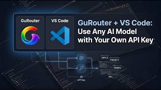 GuRouter + VS Code: Use Any AI Model with Your Own API Key | BYOK Setup