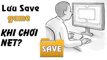 Hướng Dẫn Lưu Save Game Khi Chơi Net