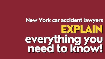 New York Car Accident Lawyers Explain Everything You Need to Know