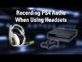 How to Record PS4 Audio When Using Headsets