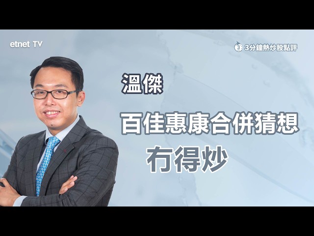 【3分鐘熱炒股點評】傳怡和集團收購長和旗下百佳超市，惟長和利好成謎阿信屋更純炒作