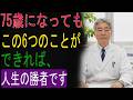 75歳になってもこの６つのことができれば、人生の勝者です
