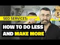 SEO Services: How to Do Less and Make MORE 💰 - (pt 1)