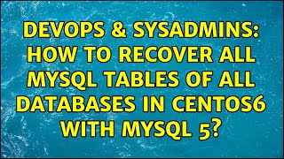 DevOps & SysAdmins: How to recover all mysql tables of all databases in centos6 with mysql 5?