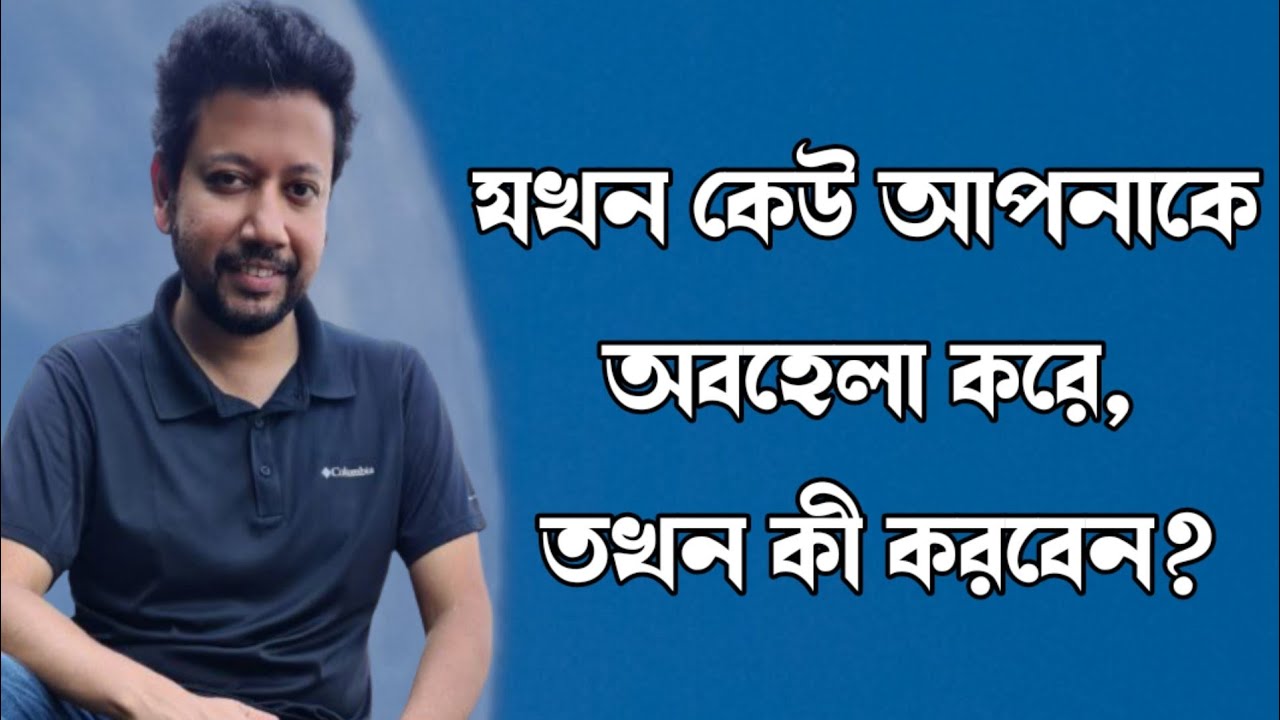 যখন কেউ আপনাকে অবহেলা করে, তখন কী করবেন? | Sushanta Paul