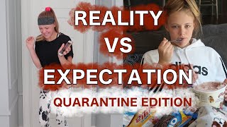 Quarantine EXPECTATION VS REALITY