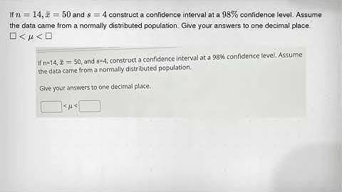 If n=14,bar (x)=50 and s=4 construct a confidence interval at a 98% confidence level. Assume the dat