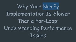 Why Your NumPy Implementation Is Slower Than a For-Loop: Understanding Performance Issues