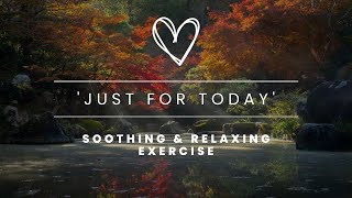 &#39;Just for Today&#39; a Soothing and Relaxing Exercise