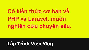 Tư vấn lập trình viên - 107 Có kiến thức cơ bản vể PHP và Laravel, muốn nghiên cứu chuyên sâu.