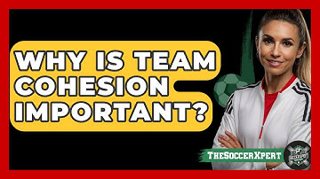 Why Is Team Cohesion Important? - The Soccer Xpert