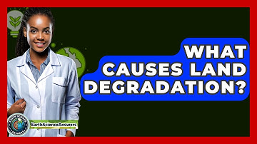 What Causes Land Degradation? - Earth Science Answers