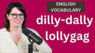 EXPAND YOUR VOCABULARY / LEARN AMERICAN ENGLISH / LOLLYGAG / DILLY-DALLY