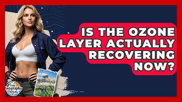 Is The Ozone Layer Actually Recovering Now? - The Geography Atlas