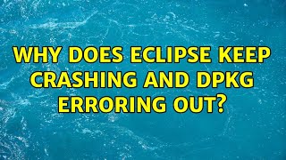 Ubuntu: Why does Eclipse keep crashing and dpkg erroring out?