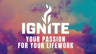 Ignite Your Passion for Your Lifework