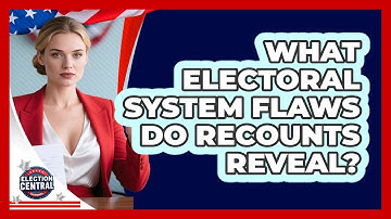 What Electoral System Flaws Do Recounts Reveal? - Election Central Channel