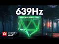 639 Hz ❯ ATTRACT Love ❯ Heal Heart Chakra ❯ Raise Positive Energy