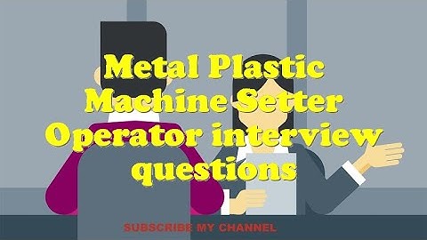 Metal Plastic Machine Setter Operator interview questions