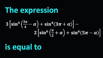 The expression ​3[〖sin〗^4⁡〖(3π/4-α)+〖sin〗^4⁡(3π+α) 〗 ]-2[〖sin〗^6⁡〖(π/2+α)+〖sin〗^6⁡(5π-α) 〗 ]