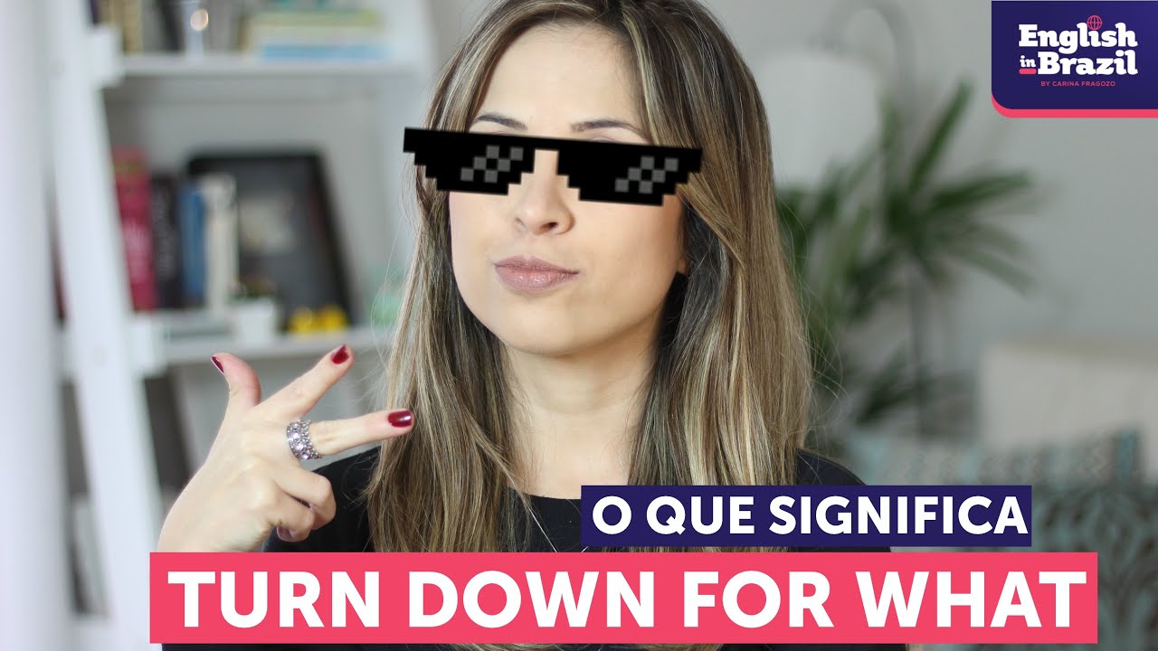 O que significa TURN DOWN FOR WHAT? English in Brazil