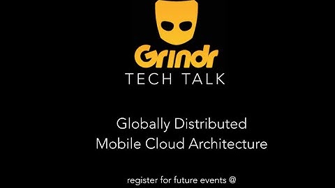 Grindr Tech Talk - Globally Distributed Mobile Cloud Architecture