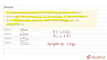 If a parallelopiped is formed by planes drawn through the points (2, 5, 3) and (6, 7, 9) paralle...