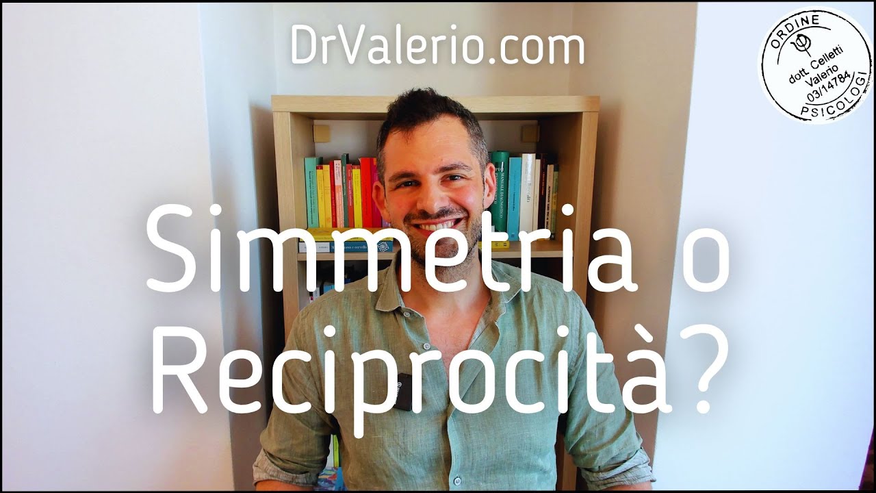 Differenza tra simmetria e reciprocità nelle relazioni sentimentali. Cosa cambia? - Valerio Celletti