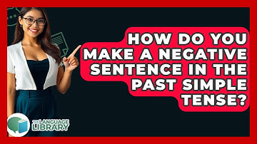 How Do You Make A Negative Sentence In The Past Simple Tense? - The Language Library