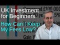 UK Investment for Beginners: How Can I Keep My Fees Low?