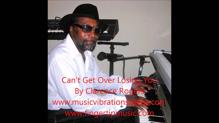 Can't Get Over Losing You-By Clarence Rogers