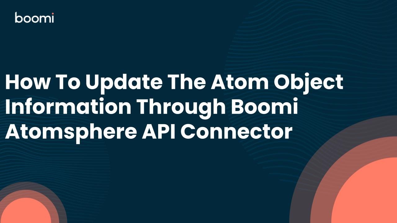 How To Update The Atom Object Information Through Boomi Atomsphere API ...