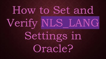 How to Set and Verify NLS_LANG Settings in Oracle?